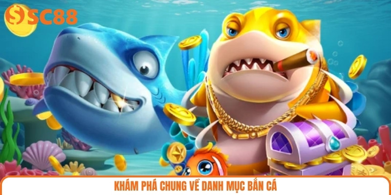 Khám phá chung về danh mục bắn cá