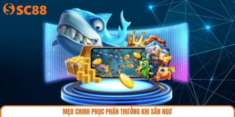 Mẹo chinh phục phần thưởng khi săn ngư