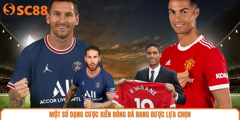 Một số dạng cược xiên bóng đá đang được lựa chọn