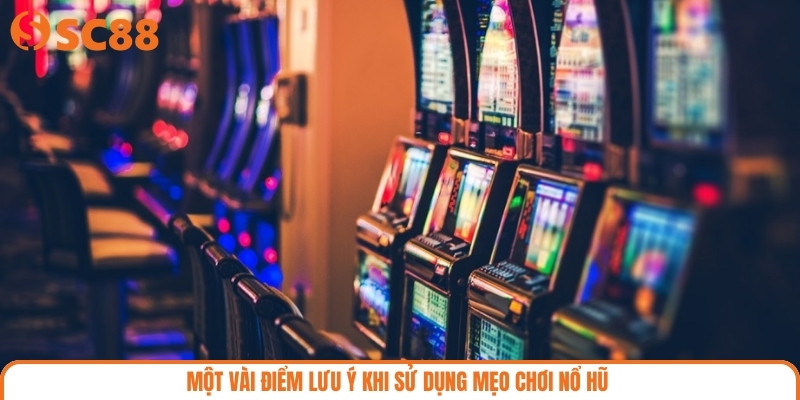 Một vài điểm lưu ý khi sử dụng mẹo chơi nổ hũ 