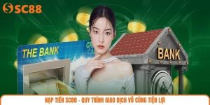 Nạp Tiền SC88 - Quy Trình Giao Dịch Vô Cùng Tiện Lợi