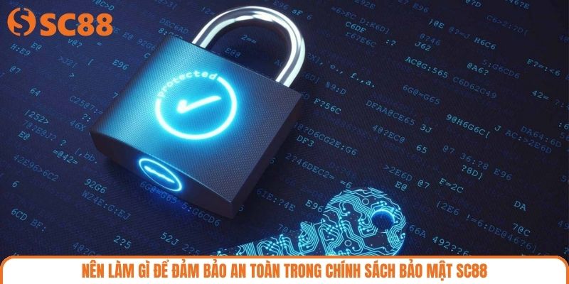 Nên làm gì để đảm bảo an toàn trong chính sách bảo mật SC88