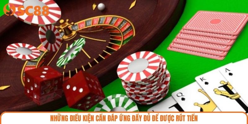 Những điều kiện cần đáp ứng đầy đủ để được rút tiền