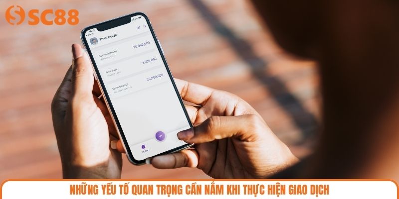 Những yếu tố quan trọng cần nắm khi thực hiện giao dịch