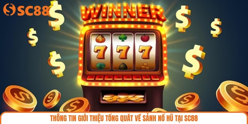 Thông tin giới thiệu tổng quát về sảnh nổ hũ tại SC88