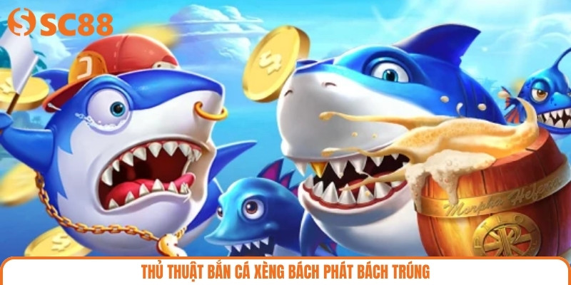 Thủ thuật bắn cá xèng bách phát bách trúng