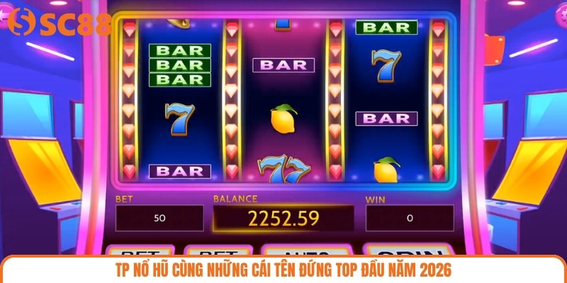 TP nổ hũ cùng những cái tên đứng top đầu năm 2026