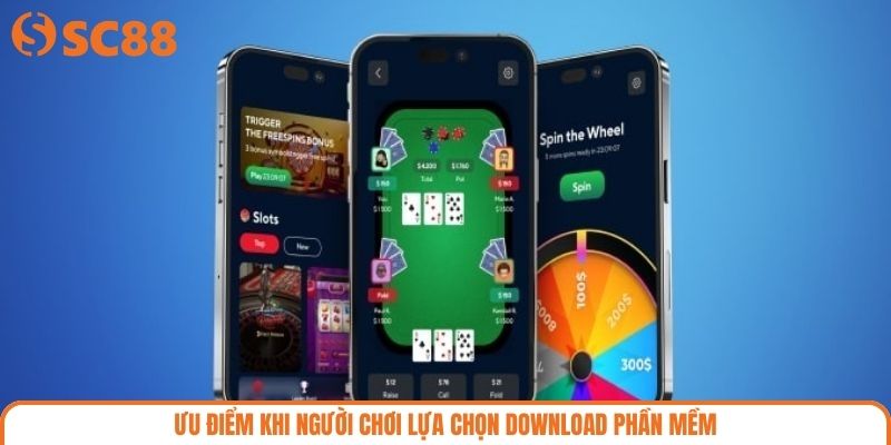 Ưu điểm khi người chơi lựa chọn download phần mềm